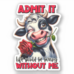 "Life Would Be Boring Without Me" Funny Cow Sticker