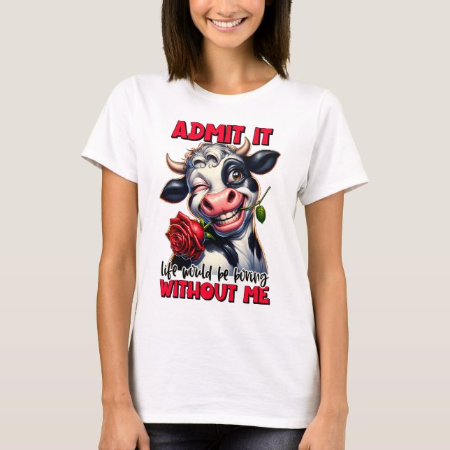 "Life Would Be Boring Without Me" Funny Cow Womens T-Shirt (Front)