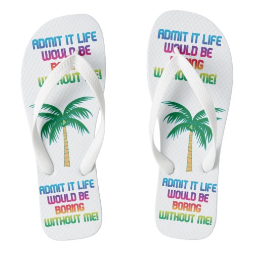 Life would be boring without me rainbow fun  flip flops