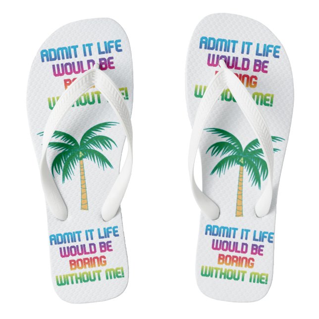 Life would be boring without me! rainbow fun  flip flops (Footbed)