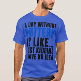 Life would be boring without pottery funny pottery T-Shirt