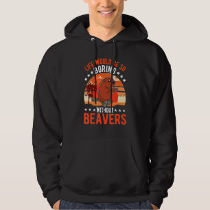 Life Would Be So Boring Without Beavers Hoodie