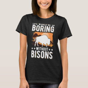 Life Would Be So Boring Without Bisons Buffalo 1 T-Shirt