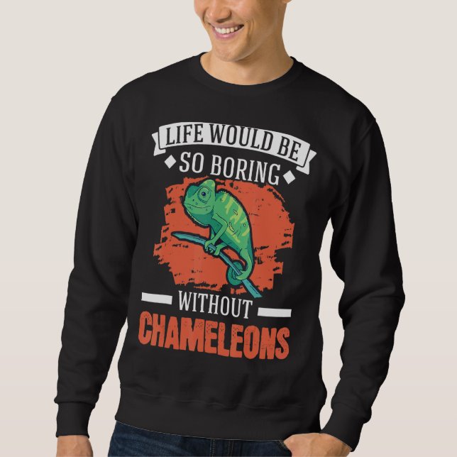 Life Would Be So Boring Without Chameleons 1 Sweatshirt (Front)