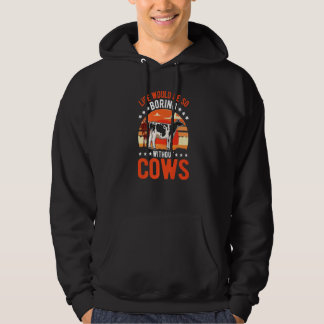 Life Would Be So Boring Without Cows   Hoodie