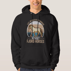 Life would be so boring without Fjord Horses Hoodie