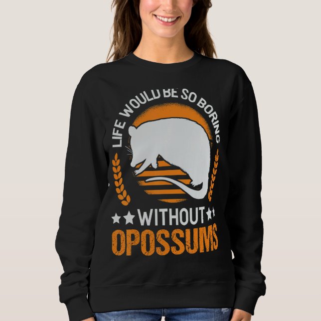 Life Would Be So Boring Without Opossums 1 Sweatshirt (Front)