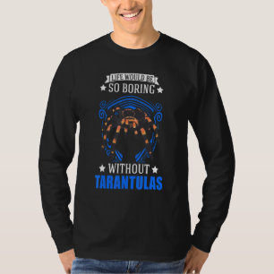 Life Would Be So Boring Without Tarantulas 2 T-Shirt