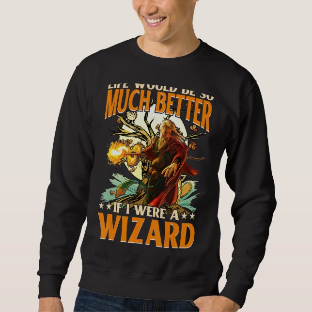 Life Would Be So Much Better If I Were A Wizard Sweatshirt (Front)