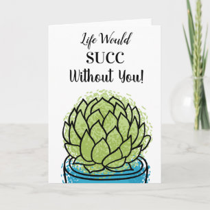Life Would Succ Without You! Card