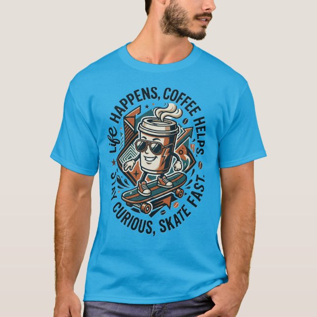LifeHappensCoffeeHelps Skate Curious Coffee Skater T-Shirt (Front)