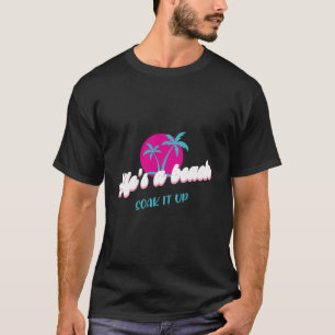 Life's a Beach - Soak It Up Tropical Design T-Shirt