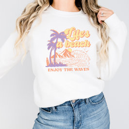 Life's A Beach Vacation Shirt Graphic Sweatshirt