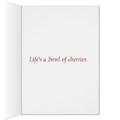 Life's a bowl of cherries.  (Inside (Right))