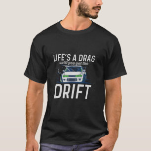 Life's A Drag Until You Get The Drift Drift Racing T-Shirt