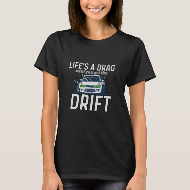 Life's A Drag Until You Get The Drift Drift Racing T-Shirt (Front)