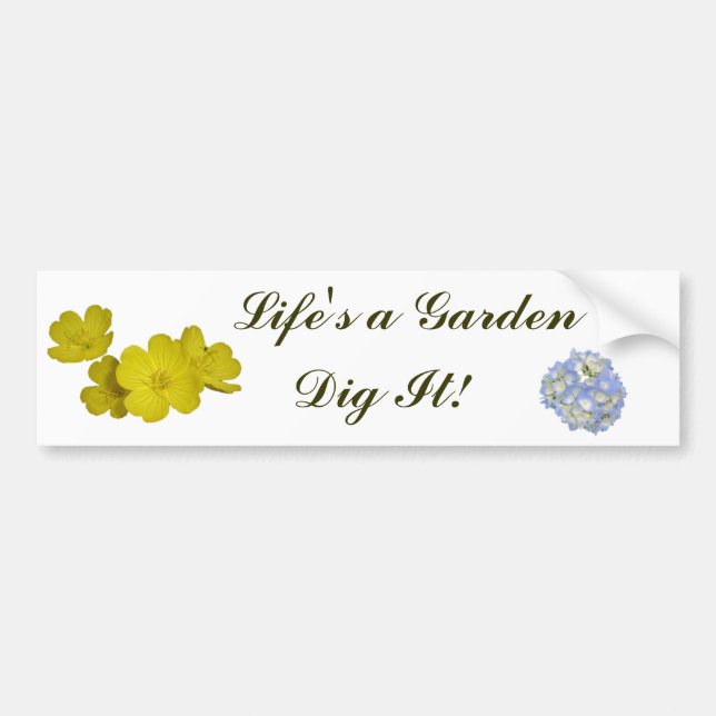 Life's a Garden - Dig It! Bumper Sticker (Front)