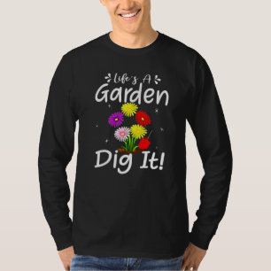 Life's A Garden Dig It Gardening Garden Plant Gar T-Shirt