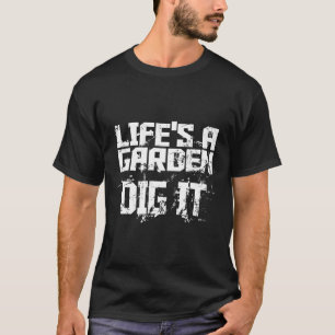 Lifes A Garden Dig It Motivational T-Shirt