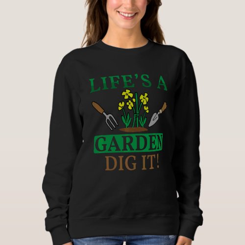 Lifes A Garden Dig It Sweatshirt