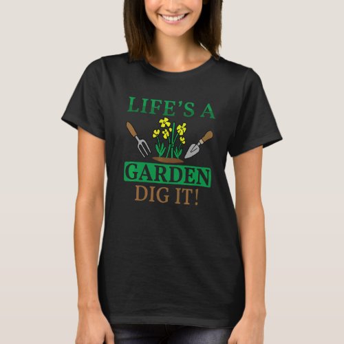 Lifes A Garden Dig It T_Shirt