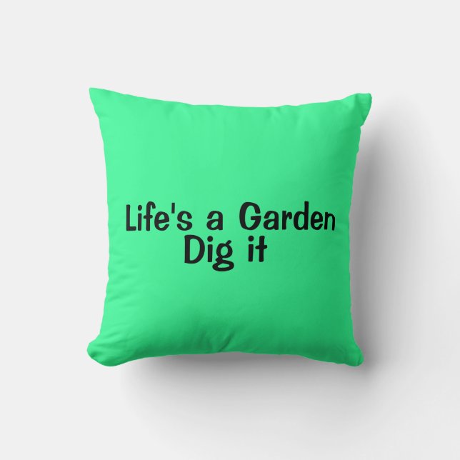 Life's A Garden, Dig it. Throw Pillow (Front)