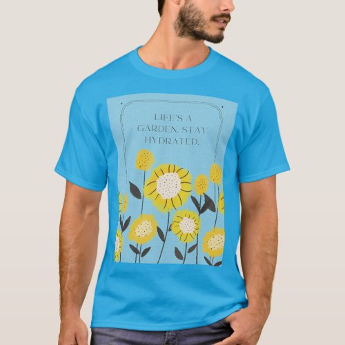 Lifes A Garden Stay Hydrate T Shirt
