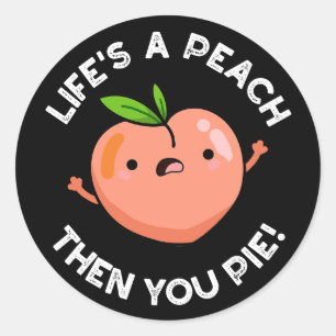 Life's A Peach Then You Pie Fruit Pun Dark BG Classic Round Sticker