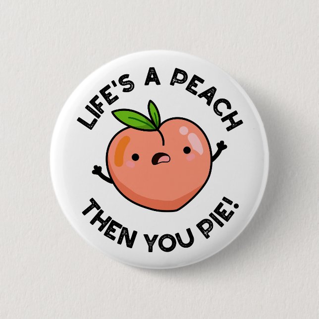 Life's A Peach Then You Pie Funny Fruit Pun   Button (Front)