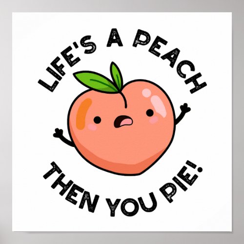Lifes A Peach Then You Pie Funny Fruit Pun   Poster