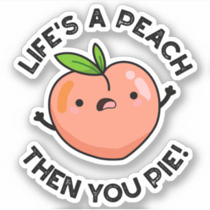 Life's A Peach Then You Pie Funny Fruit Pun   Sticker