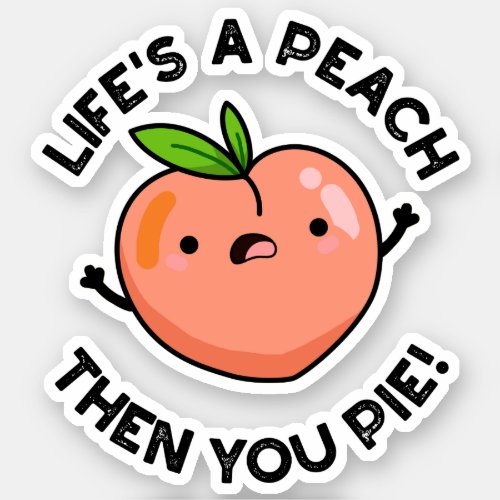 Lifes A Peach Then You Pie Funny Fruit Pun   Sticker