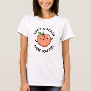 Life's A Peach Then You Pie Funny Fruit Pun T-Shirt