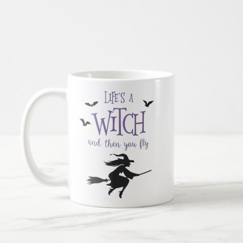 Lifes A Witch and Then You Fly Coffee Mug