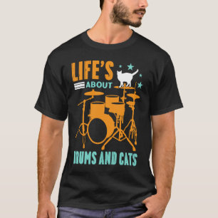 Life's About Drums And Cats Concert Gig Rhythm Ton T-Shirt