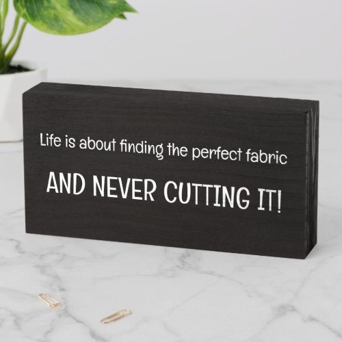 Lifes About Finding Perfect Fabric Sewing Funny  Wooden Box Sign