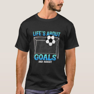 Life's About Goals And Assist Soccer Ball Kick Goa T-Shirt