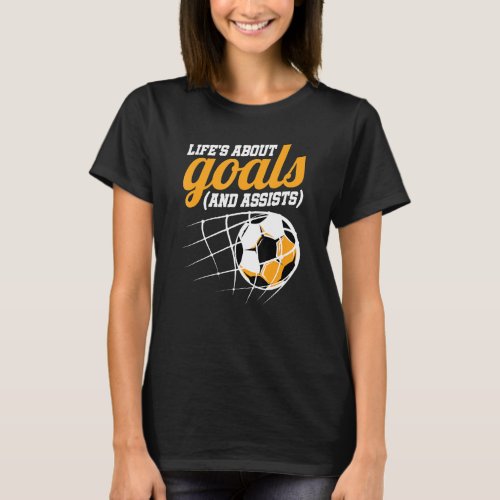 Lifes About Goals And Assists Inspirational Soccer T_Shirt
