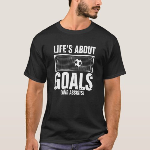 Lifes About Goals And Assists Soccer Player Humor T_Shirt
