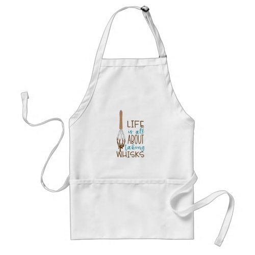 Lifes About Taking Whisks Adult Apron