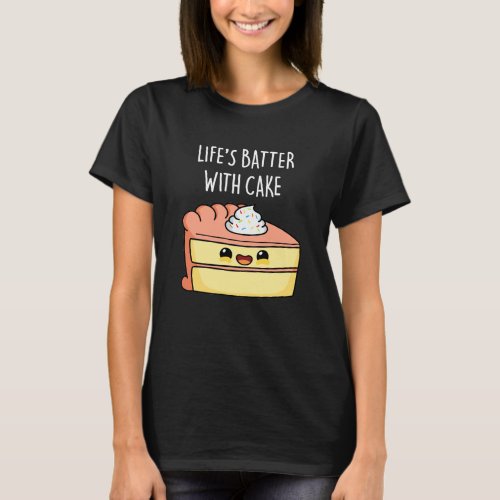 Lifes Batter With Cake Funny Cake Pun Dark BG T_Shirt