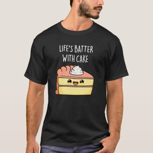 Lifes Batter With Cake Funny Cake Pun Dark BG T_Shirt
