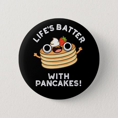 Lifes Batter With Pancakes Funny Food Pun Dark BG Button