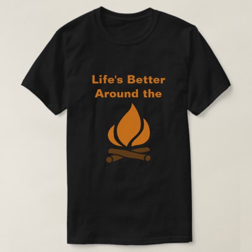 Lifes Better Around the Campfire T_Shirt