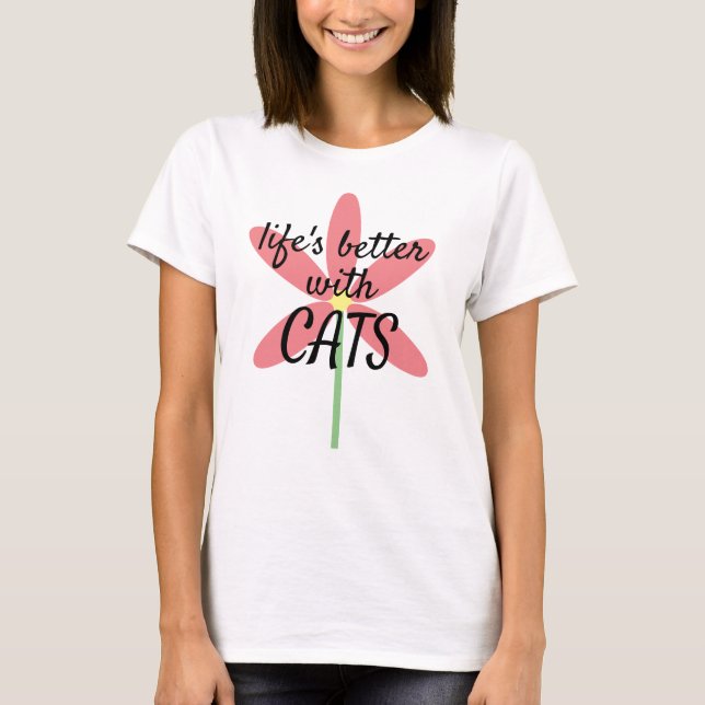 "Life's better with CATS" Pink Flower Cat Lover T-Shirt (Front)