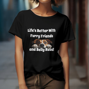 Life's Better with Furry Friends & Belly Rubs T-Shirt