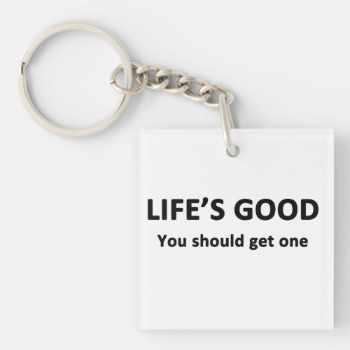 Lifes Good  You Should Get One Keychain
