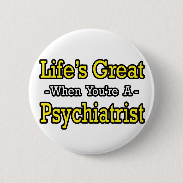 Life's Great...Psychiatrist Pinback Button (Front)