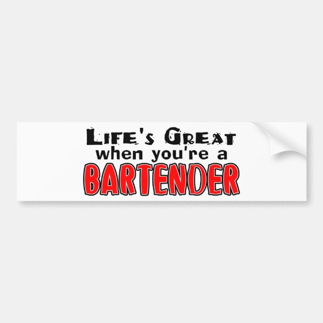 Life's Great When You're The Bartender Bumper Sticker (Front)
