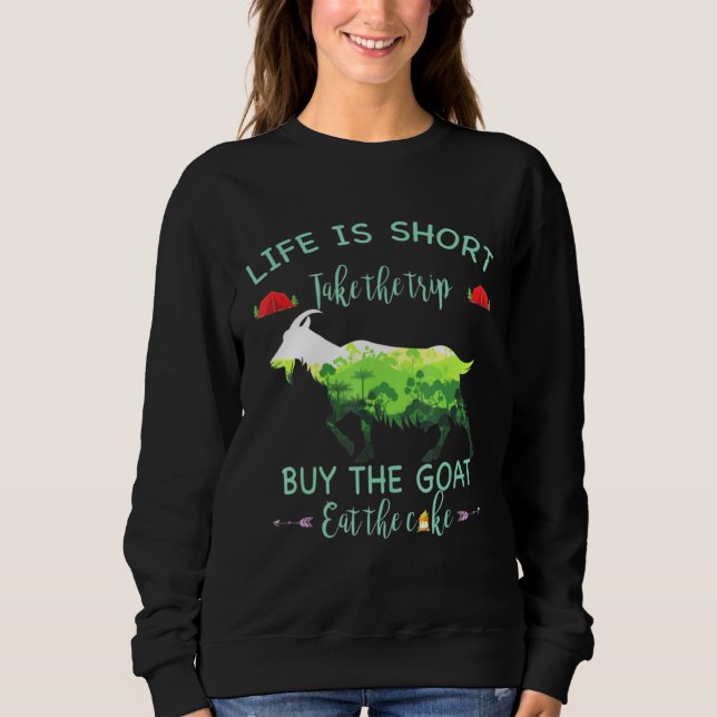 Lifes Is Shorter Take Buy The Goats Eat The Cakes  Sweatshirt (Front)